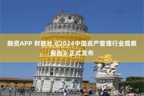 融资APP 财联社《2024中国资产管理行业观察报告》正式发布