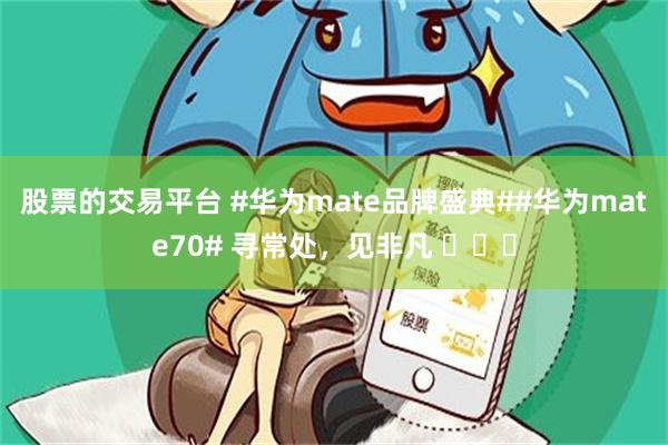 股票的交易平台 #华为mate品牌盛典##华为mate70# 寻常处，见非凡 ​​​