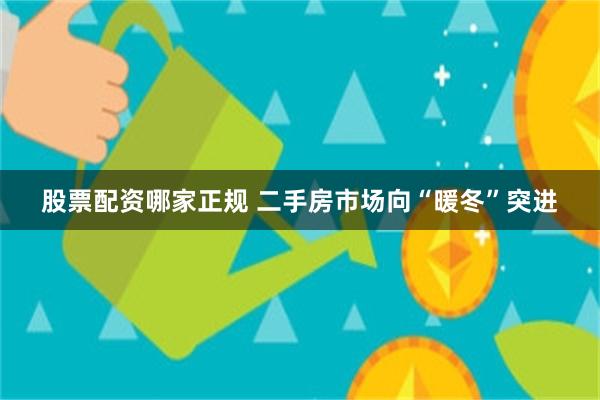 股票配资哪家正规 二手房市场向“暖冬”突进