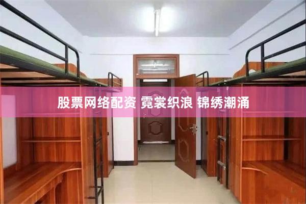 股票网络配资 霓裳织浪 锦绣潮涌