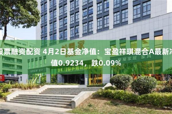 股票融资配资 4月2日基金净值：宝盈祥琪混合A最新净值0.9