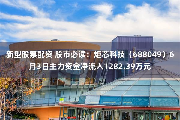 新型股票配资 股市必读：炬芯科技（688049）6月3日主力