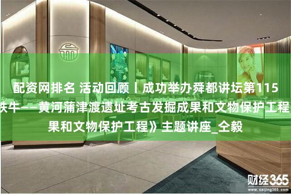 配资网排名 活动回顾丨成功举办舜都讲坛第115期《故垒西畔看