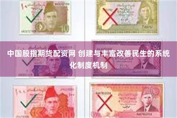 中国股指期货配资网 创建与丰富改善民生的系统化制度机制